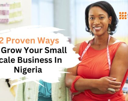 12 Proven Ways To Grow Your Small Scale Business In Nigeria